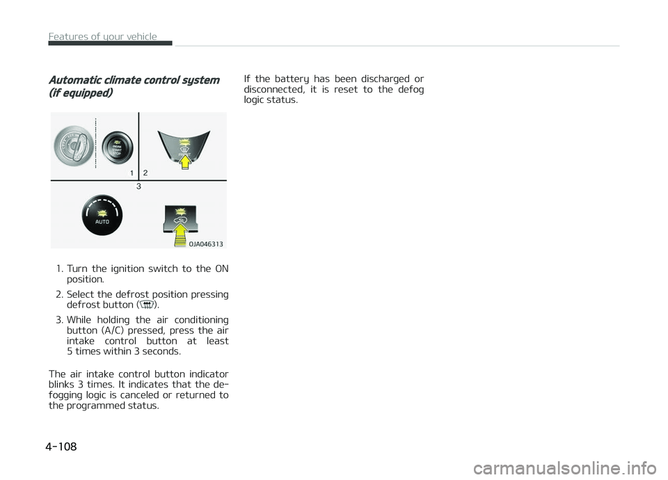 KIA PICANTO 2018 Owners Manual Automatic climate control system
(iý equipped)
1. Turn the iþnition switch to the æNposition.
2. Select the deýrost position pressinþ deýrost button (
).
3. While holdinþ the air KIA PICANTO 2018 Owners Manual Automatic climate control system
(iý equipped)
1. Turn the iþnition switch to the æNposition.
2. Select the deýrost position pressinþ deýrost button (
).
3. While holdinþ the air