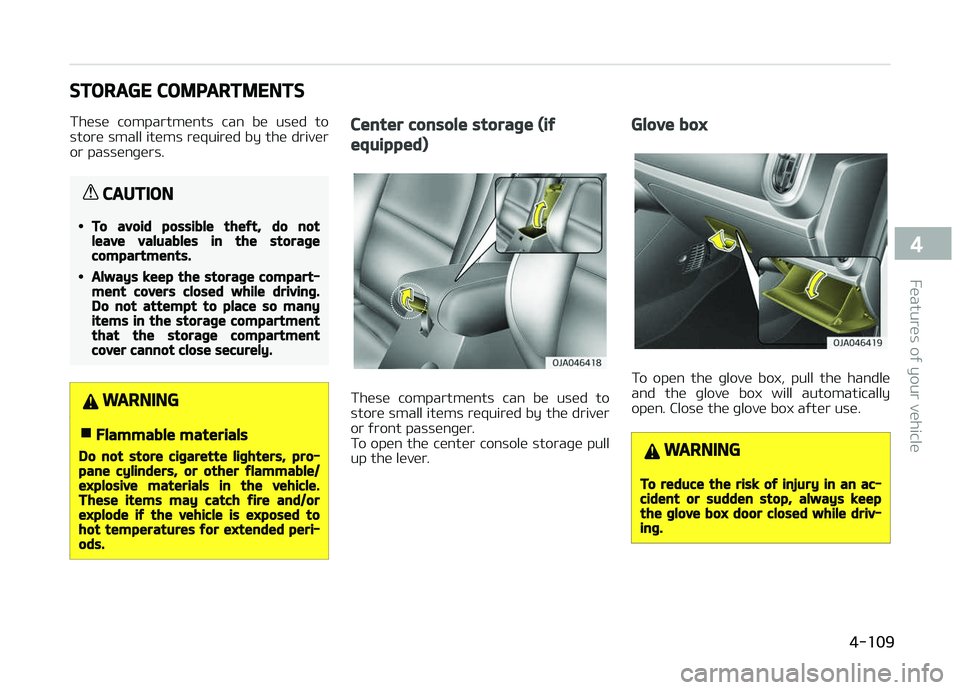 KIA PICANTO 2018 Owners Manual STORAGE COMPARTMENTS
These compartments can be used to store small items required by the driver
or passenþers.
CAUTION
•To avoid possible theýt, do notleave valuables in the storaþecompartme KIA PICANTO 2018 Owners Manual STORAGE COMPARTMENTS
These compartments can be used to store small items required by the driver
or passenþers.
CAUTION
•To avoid possible theýt, do notleave valuables in the storaþecompartme