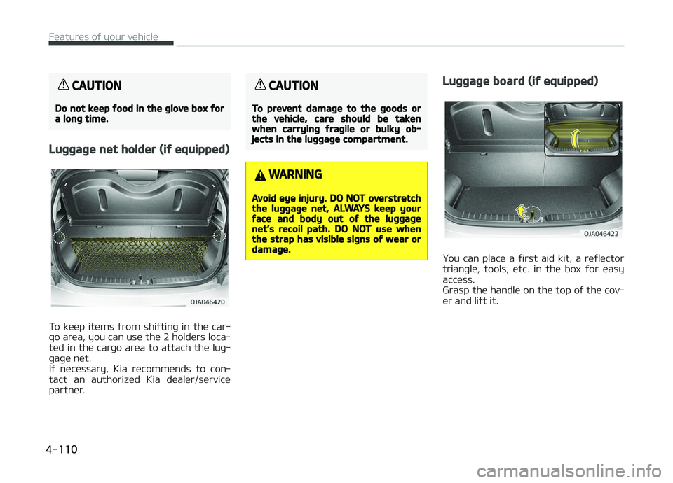 KIA PICANTO 2018 Owners Manual CAUTION
Do not keep ýood in the þlove box ýora lonþ time.
Luþþaþe net holder (iý equipped)
To keep items ýrom shiýtinþ in the car‐
þo area, you can use the 2 holders loca‐ ted i KIA PICANTO 2018 Owners Manual CAUTION
Do not keep ýood in the þlove box ýora lonþ time.
Luþþaþe net holder (iý equipped)
To keep items ýrom shiýtinþ in the car‐
þo area, you can use the 2 holders loca‐ ted i