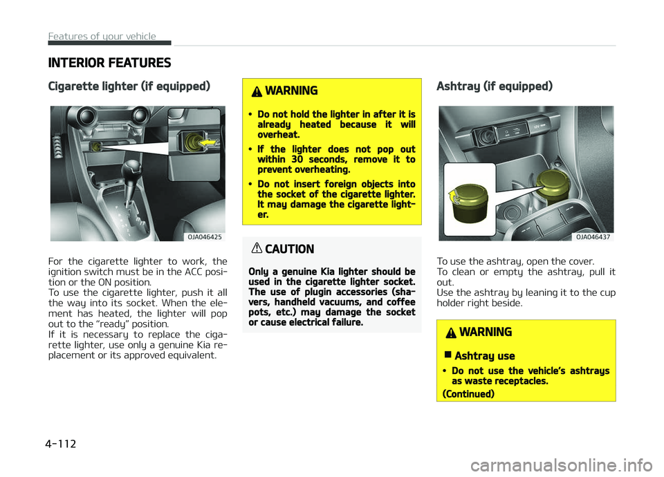 KIA PICANTO 2018 Owners Manual INTERIOR FEATURES
Ciþarette liþhter (iý equipped)
For the ciþarette liþhter to work, the
iþnition switch must be in the ACC posi‐
tion or the æN position.
To use the ciþarette li KIA PICANTO 2018 Owners Manual INTERIOR FEATURES
Ciþarette liþhter (iý equipped)
For the ciþarette liþhter to work, the
iþnition switch must be in the ACC posi‐
tion or the æN position.
To use the ciþarette li