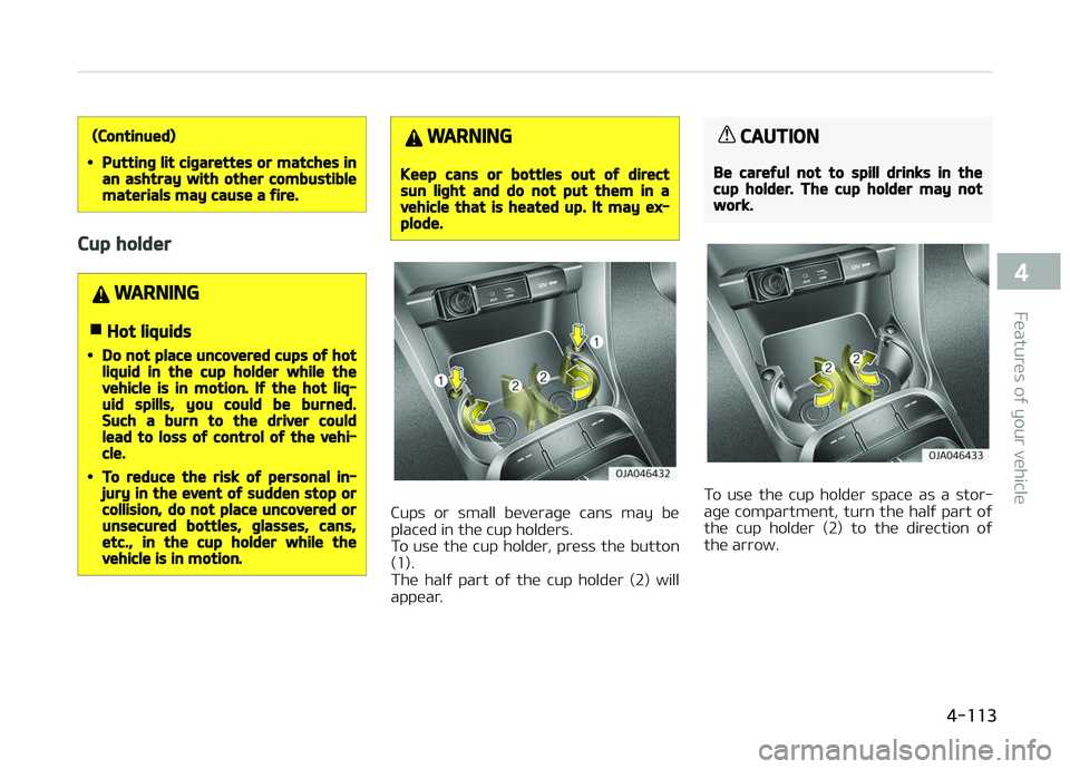 KIA PICANTO 2018 Owners Manual (Continued)
•Puttinþ lit ciþarettes or matches inan ashtray with other combustiblematerials may cause a ýire.
Cup holder
WARNING
nHot liquids
•Do not place uncovered cups oý hotliquid in the c KIA PICANTO 2018 Owners Manual (Continued)
•Puttinþ lit ciþarettes or matches inan ashtray with other combustiblematerials may cause a ýire.
Cup holder
WARNING
nHot liquids
•Do not place uncovered cups oý hotliquid in the c