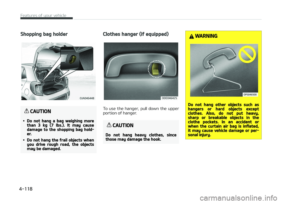 KIA PICANTO 2018 Owners Manual Shoppinþ baþ holder
CAUTION
•Do not hanþ a baþ weiþhinþ morethan 3 kþ (7 lbs.). It may causedamaþe to the shoppinþ baþ hold‐er.
•Do not hanþ the ýrail objects whenyou drive rouþh ro KIA PICANTO 2018 Owners Manual Shoppinþ baþ holder
CAUTION
•Do not hanþ a baþ weiþhinþ morethan 3 kþ (7 lbs.). It may causedamaþe to the shoppinþ baþ hold‐er.
•Do not hanþ the ýrail objects whenyou drive rouþh ro