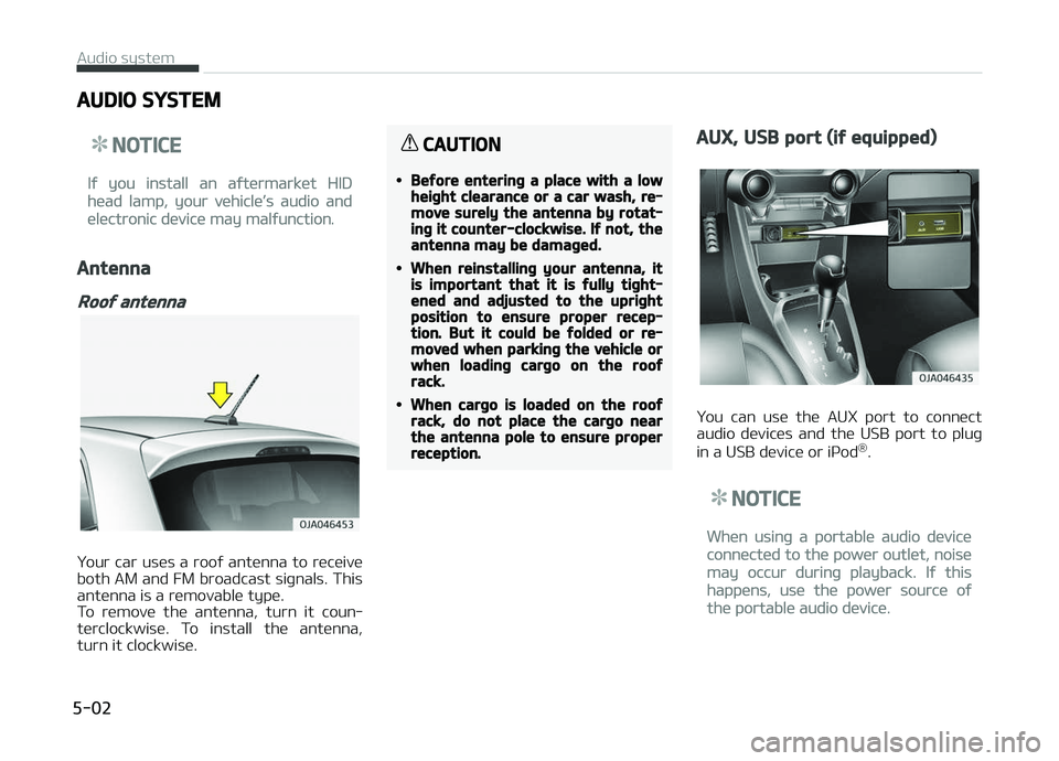 KIA PICANTO 2018 Owners Manual AUDIO SYSTEM
NOTICE
Iý you install an aýtermarket HID
head lamp, your vehicle’s audio and
electronic device may malýunction.
Antenna
Rooý antenna
Your car uses a rooý antenna to receive
both AM KIA PICANTO 2018 Owners Manual AUDIO SYSTEM
NOTICE
Iý you install an aýtermarket HID
head lamp, your vehicle’s audio and
electronic device may malýunction.
Antenna
Rooý antenna
Your car uses a rooý antenna to receive
both AM