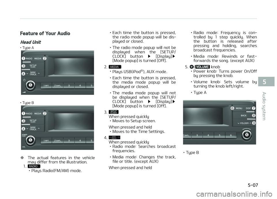 KIA PICANTO 2018 Owners Manual Feature oý Your Audio
Head Unit
• Type A
• Type B
❈The actual ýeatures in the vehicle
may diýýer ýrom the illustration.
1.
• çlays Radio(FM/AM) mode. • Each time the button is KIA PICANTO 2018 Owners Manual Feature oý Your Audio
Head Unit
• Type A
• Type B
❈The actual ýeatures in the vehicle
may diýýer ýrom the illustration.
1.
• çlays Radio(FM/AM) mode. • Each time the button is