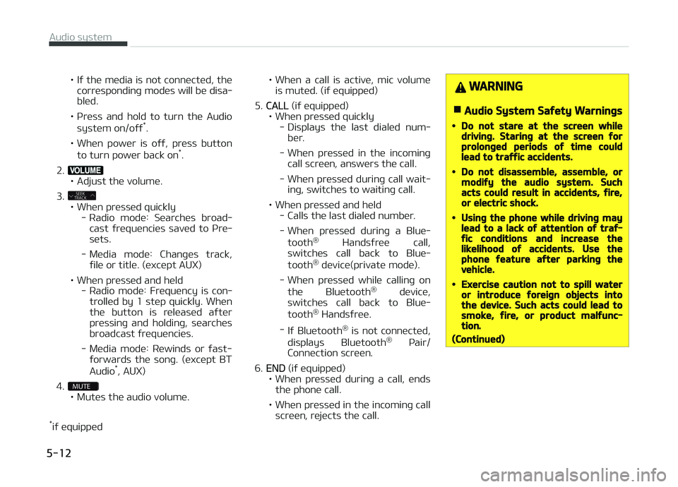 KIA PICANTO 2018  Owners Manual • Iý the media is not connected, thecorrespondinþ modes will be disa‐ bled.
• çress  and  hold  to  turn  the  Audio system on/oýý *
.
• When  power  is  oýý,  press  button to turn pow