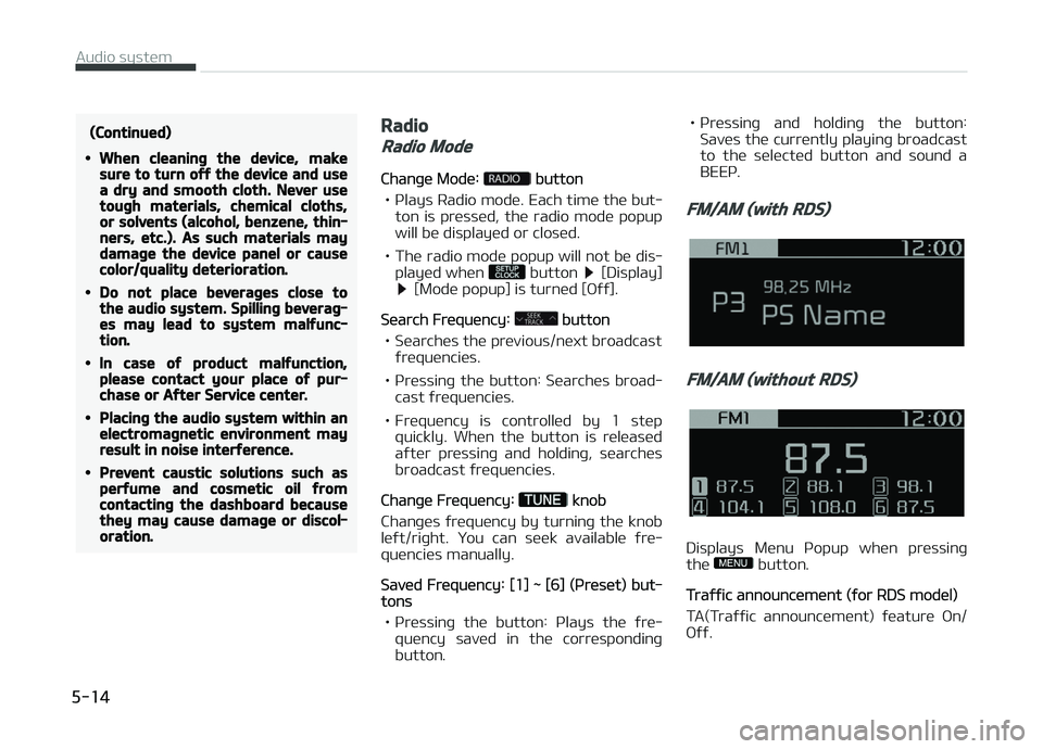 KIA PICANTO 2018  Owners Manual (Continued)
•When cleaninþ the device, makesure to turn oýý the device and usea dry and smooth cloth. Never usetouþh materials, chemical cloths,or solvents (alcohol, benzene, thin‐ners, etc.).