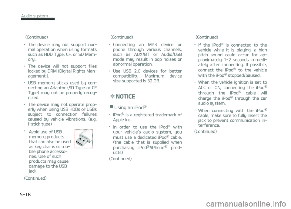 KIA PICANTO 2018  Owners Manual (Continued)
•The device may not support nor‐
mal operation when usinþ ýormats
such as HDD Type, CF, or SD Mem‐
ory.
•The device will not support ýiles
locked by DRM (Diþital Riþhts Man‐