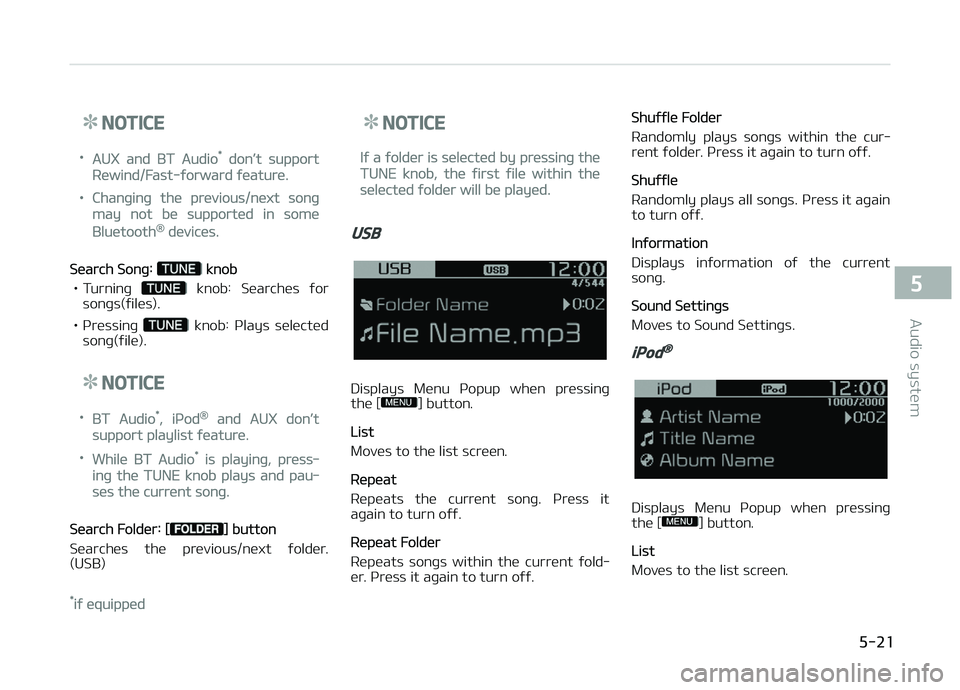 KIA PICANTO 2018  Owners Manual NOTICE
•AUX and BT Audio* don’t support
Rewind/Fast-ýorward ýeature.
•Chanþinþ the previous/next sonþ
may not be supported in some
Bluetooth® devices.
Search Sonþ:  knob
• Turninþ 
  k