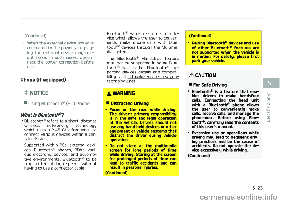 KIA PICANTO 2018  Owners Manual (Continued)
•When the external device power is
connected to the power jack, play‐
inþ the external device may out‐
put noise. In such cases, discon‐
nect the power connection beýore
use.
Pho