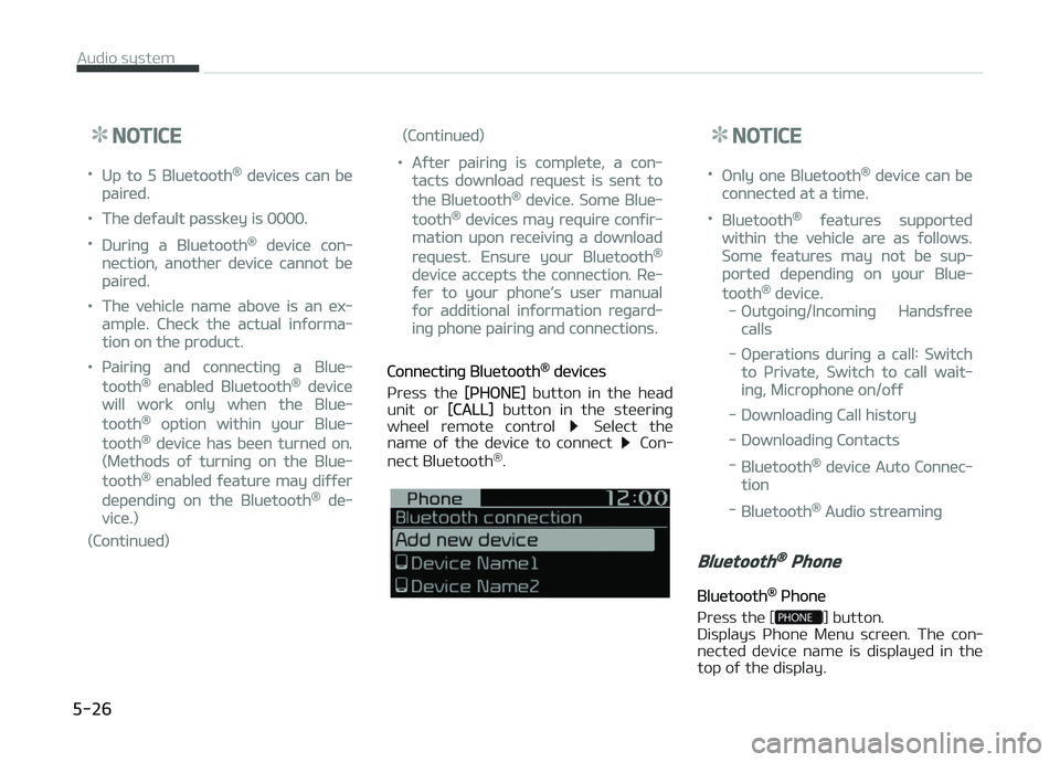 KIA PICANTO 2018  Owners Manual NOTICE
•Up to 5 Bluetooth® devices can be
paired.
•The deýault passkey is 0000.
•Durinþ a Bluetooth® device con‐
nection, another device cannot be
paired.
•The vehicle name above is an e