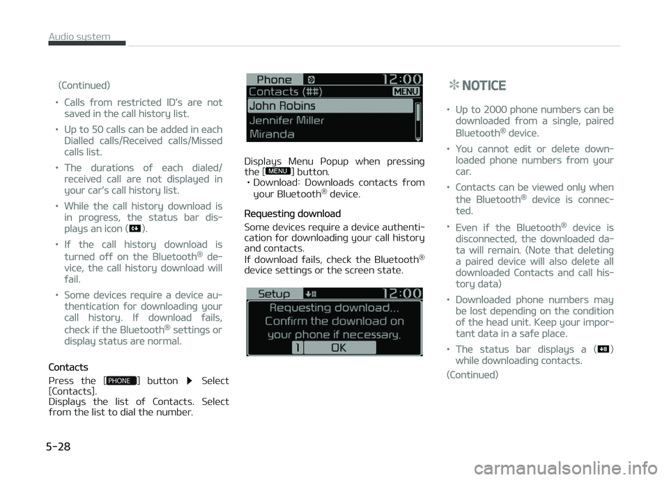 KIA PICANTO 2018  Owners Manual (Continued)
•Calls ýrom restricted ID’s are not
saved in the call history list.
•Up to 50 calls can be added in each
Dialled calls/Received calls/Missed
calls list.
•The durations oý each di