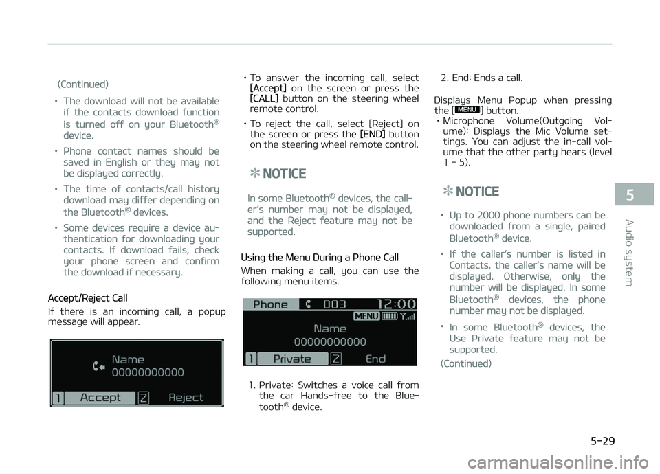 KIA PICANTO 2018  Owners Manual (Continued)
•The download will not be available
iý the contacts download ýunction
is turned oýý on your Bluetooth®
device.
•çhone contact names should be
saved in Enþlish or they may not
be