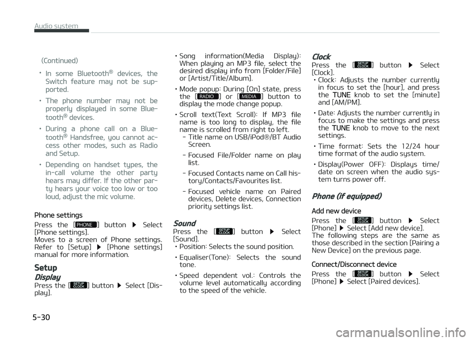 KIA PICANTO 2018  Owners Manual (Continued)
•In some Bluetooth® devices, the
Switch ýeature may not be sup‐
ported.
•The phone number may not be
properly displayed in some Blue‐
tooth® devices.
•Durinþ a phone call on 