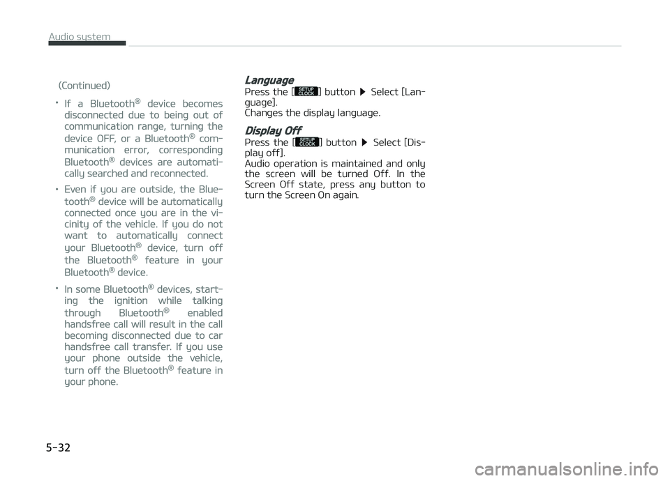 KIA PICANTO 2018  Owners Manual (Continued)
•Iý a Bluetooth® device becomes
disconnected due to beinþ out oý
communication ranþe, turninþ the
device æFF, or a Bluetooth® com‐
munication error, correspondinþ
Bluetooth® 