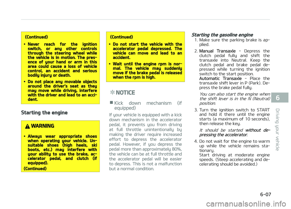 KIA PICANTO 2018  Owners Manual (Continued)
•Never reach ýor the iþnitionswitch, or any other controlsthrouþh the steerinþ wheel whilethe vehicle is in motion. The pres‐ence oý your hand or arm in thisarea could cause a los