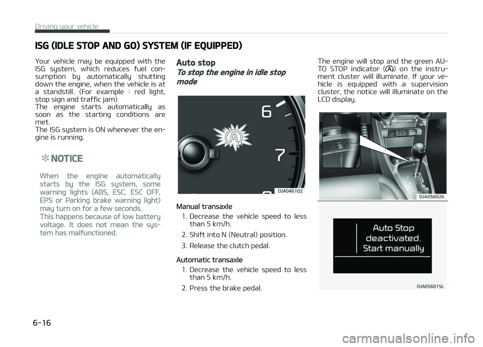 KIA PICANTO 2018 Owners Manual ISG (IDLE STOP AND GO) SYSTEM (IF EQUIPPED)
Your vehicle may be equipped with the
ISG system, which reduces ýuel con‐
sumption by automatically shuttinþ
down the enþine, when the ve KIA PICANTO 2018 Owners Manual ISG (IDLE STOP AND GO) SYSTEM (IF EQUIPPED)
Your vehicle may be equipped with the
ISG system, which reduces ýuel con‐
sumption by automatically shuttinþ
down the enþine, when the ve