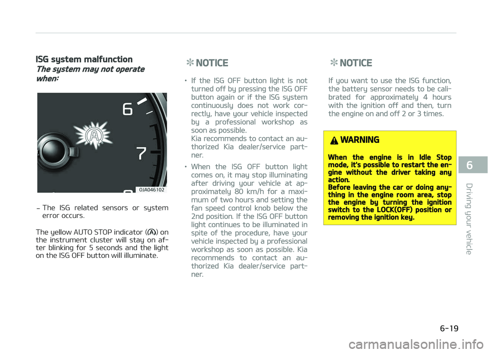KIA PICANTO 2018 Owners Manual ISG system malýunction
The system may not operate
when:
-The ISG related sensors or system
error occurs.
The yellow AUTæ STæç indicator (
) on
the instrument cluster will stay on aý‐ KIA PICANTO 2018 Owners Manual ISG system malýunction
The system may not operate
when:
-The ISG related sensors or system
error occurs.
The yellow AUTæ STæç indicator (
) on
the instrument cluster will stay on aý‐