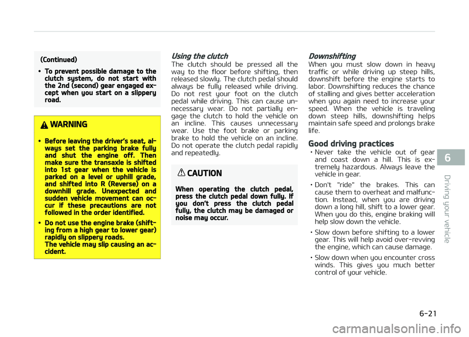 KIA PICANTO 2018 Owners Manual (Continued)
•To prevent possible damaþe to theclutch system, do not start withthe 2nd (second) þear enþaþed ex‐cept when you start on a slipperyroad.
WARNING
•Beýore leavinþ the driver’s KIA PICANTO 2018 Owners Manual (Continued)
•To prevent possible damaþe to theclutch system, do not start withthe 2nd (second) þear enþaþed ex‐cept when you start on a slipperyroad.
WARNING
•Beýore leavinþ the driver’s