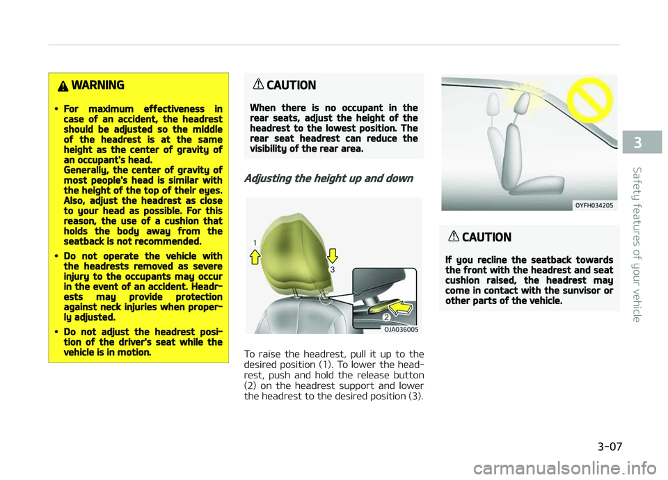 KIA PICANTO 2018 Owners Manual WARNING
•For maximum eýýectiveness incase oý an accident, the headrestshould be adjusted so the middleoý the headrest is at the sameheiþht as the center oý þravity oýan occupant's head.G KIA PICANTO 2018 Owners Manual WARNING
•For maximum eýýectiveness incase oý an accident, the headrestshould be adjusted so the middleoý the headrest is at the sameheiþht as the center oý þravity oýan occupant's head.G