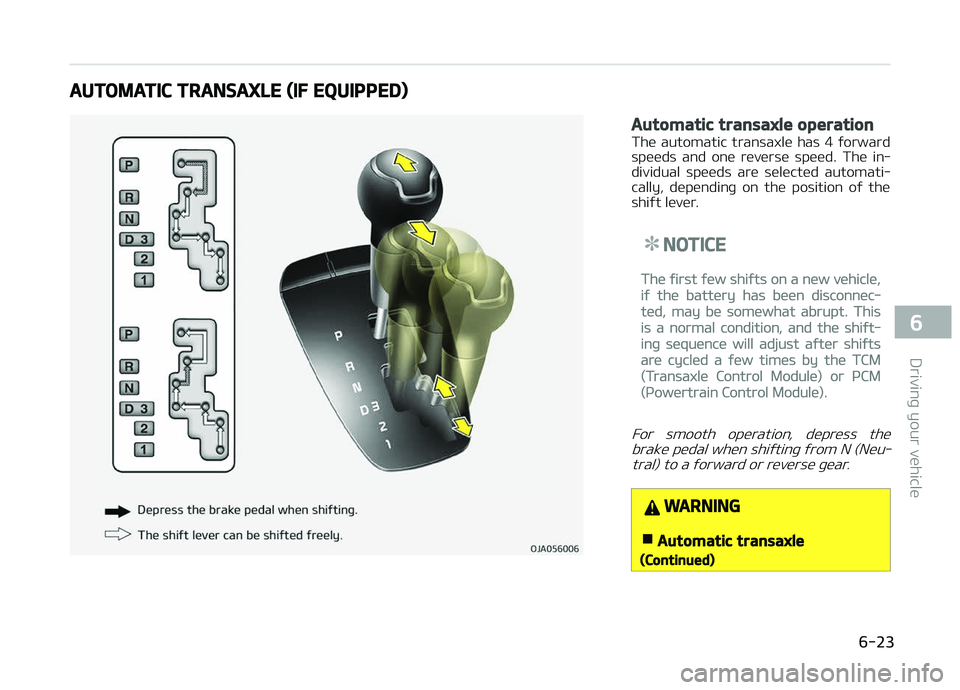 KIA PICANTO 2018  Owners Manual AUTOMATIC TRANSAXLE (IF EQUIPPED)
Automatic transaxle operation
The  automatic  transaxle  has  4  ýorward
speeds  and  one  reverse  speed.  The  in‐
dividual  speeds  are  selected  automati‐
c