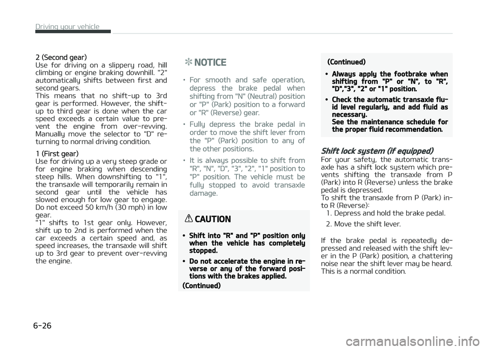 KIA PICANTO 2018  Owners Manual 2 (Second þear)
Use  ýor  drivinþ  on  a  slippery  road,  hill
climbinþ  or  enþine  brakinþ  downhill.  "2"
automatically  shiýts  between  ýirst  and
second þears. 
This  means  th