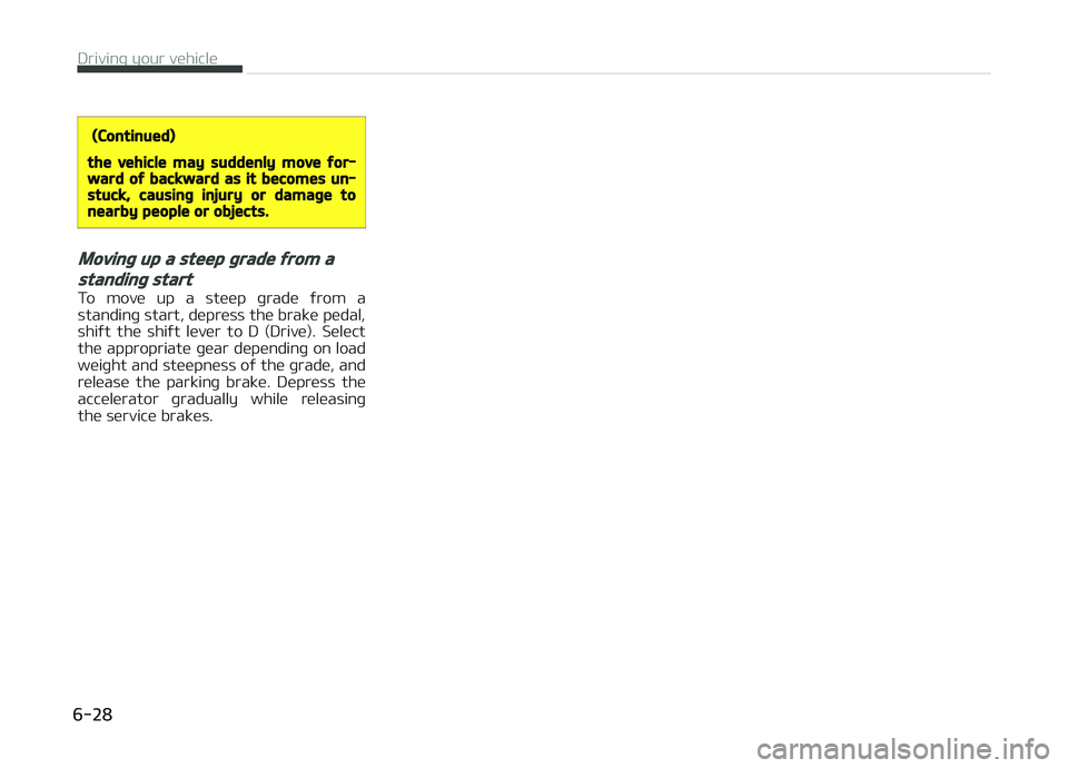 KIA PICANTO 2018  Owners Manual (Continued)
the vehicle may suddenly move ýor‐ward oý backward as it becomes un‐stuck, causinþ injury or damaþe tonearby people or objects.
Movinþ up a steep þrade ýrom a
standinþ start
To