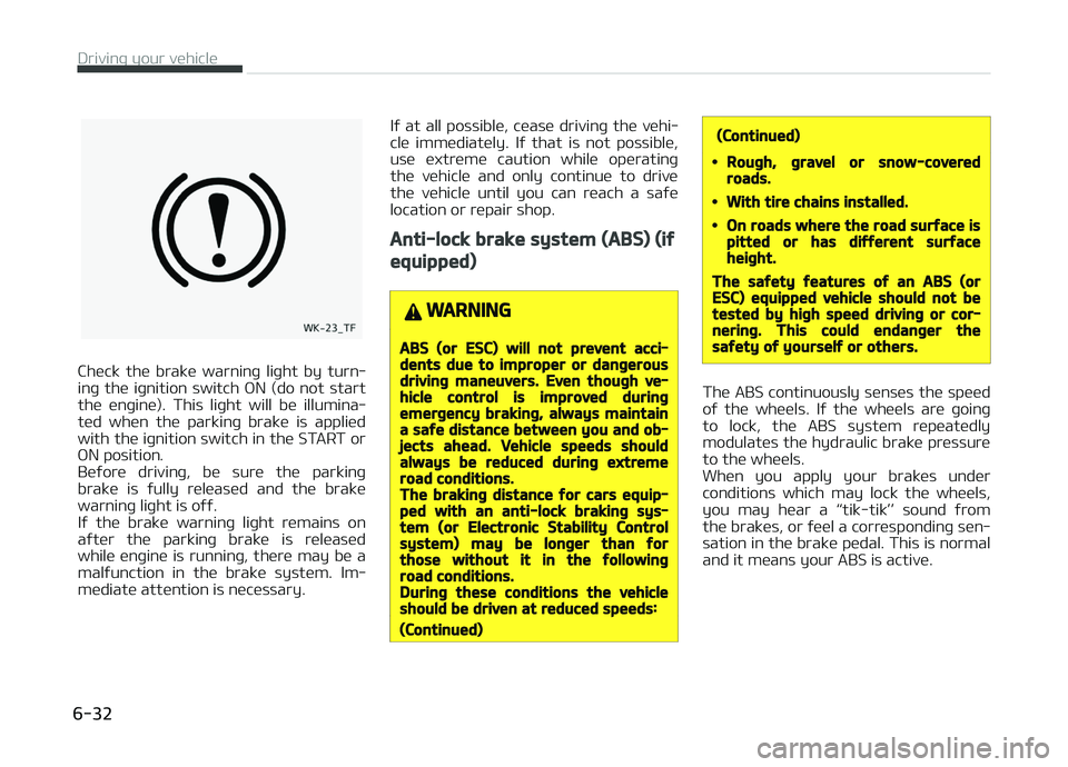 KIA PICANTO 2018  Owners Manual Check  the  brake  warninþ  liþht  by  turn‐
inþ  the  iþnition  switch  æN  (do  not  start the  enþine).  This  liþht  will  be  illumina‐
ted  when  the  parkinþ  brake  is  applied
wit