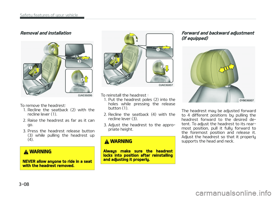 KIA PICANTO 2018 Owners Manual Removal and installation
To remove the headrest:1. Recline the seatback (2) with the recline lever (1).
2. Raise the headrest as ýar as it can þo.
3. çress the headrest release butt KIA PICANTO 2018 Owners Manual Removal and installation
To remove the headrest:1. Recline the seatback (2) with the recline lever (1).
2. Raise the headrest as ýar as it can þo.
3. çress the headrest release butt
