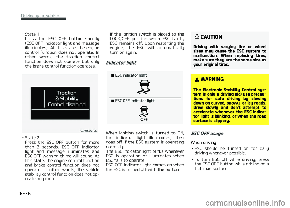 KIA PICANTO 2018  Owners Manual • State 1çress  the  ESC  æFF  button  shortly
(ESC  æFF  indicator  liþht  and  messaþe
illuminates).  At  this  state,  the  enþine control  ýunction  does  not  operate.  In
other  words, 