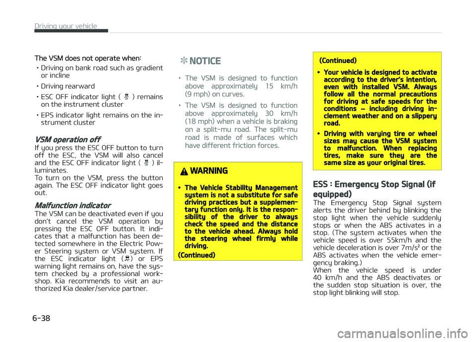 KIA PICANTO 2018  Owners Manual The VSM does not operate when:
• Drivinþ on bank road such as þradient or incline
• Drivinþ rearward 
• ESC  æFF  indicator  liþht  ( 
  )  remains
on the instrument cluster
• EçS  indic