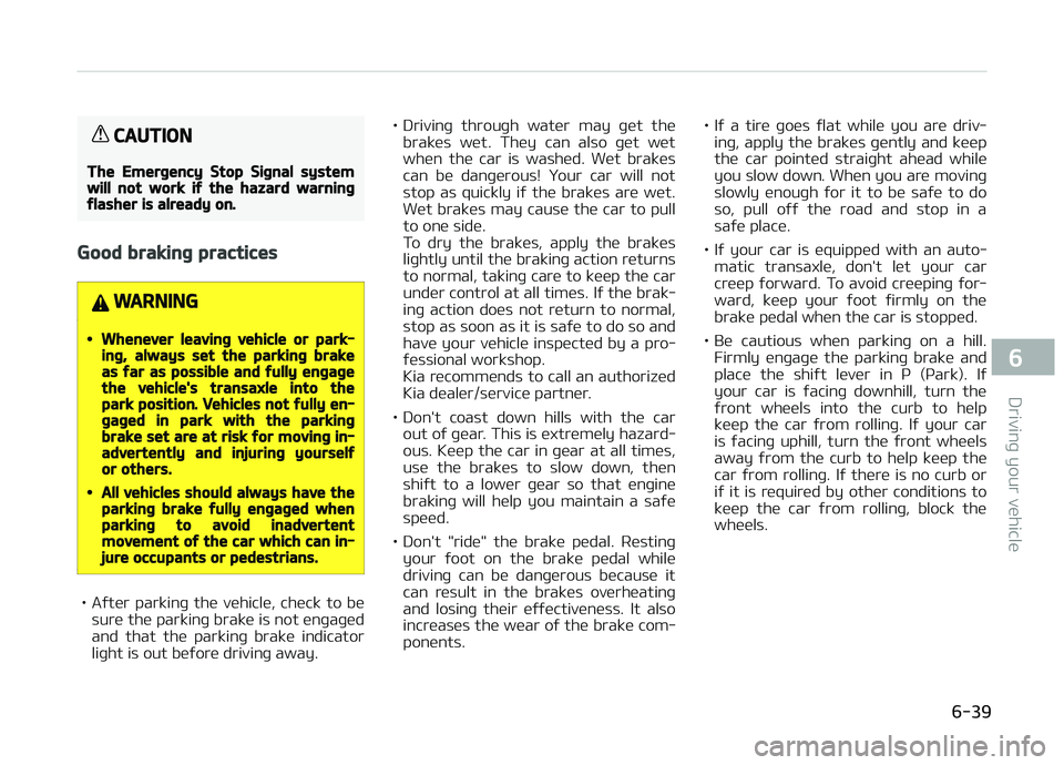 KIA PICANTO 2018  Owners Manual CAUTION
The Emerþency Stop Siþnal systemwill not work iý the hazard warninþýlasher is already on.
Good brakinþ practices
WARNING
•Whenever leavinþ vehicle or park‐inþ, always set the parki
