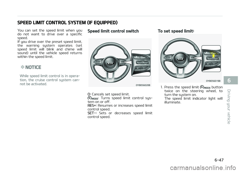 KIA PICANTO 2018  Owners Manual SPEED LIMIT CONTROL SYSTEM (IF EQUIPPED)
You  can  set  the  speed  limit  when  you
do  not  want  to  drive  over  a  speciýic
speed. 
Iý you drive over the preset speed limit, the  warninþ  syst