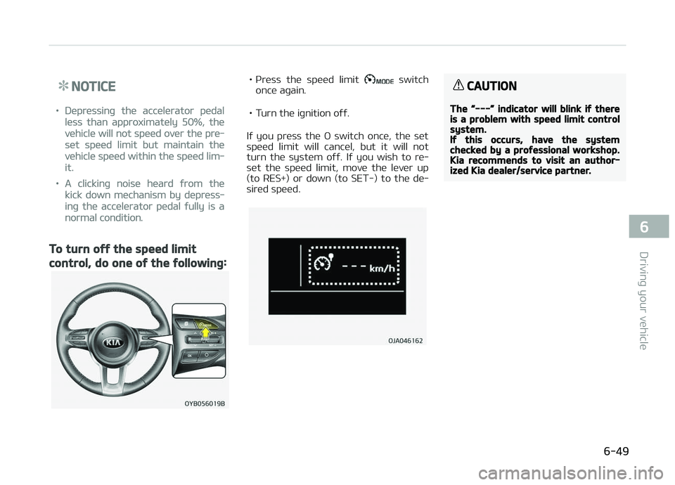 KIA PICANTO 2018  Owners Manual NOTICE
•Depressinþ the accelerator pedal
less than approximately 50%, the
vehicle will not speed over the pre‐
set speed limit but maintain the
vehicle speed within the speed lim‐
it.
•A clic