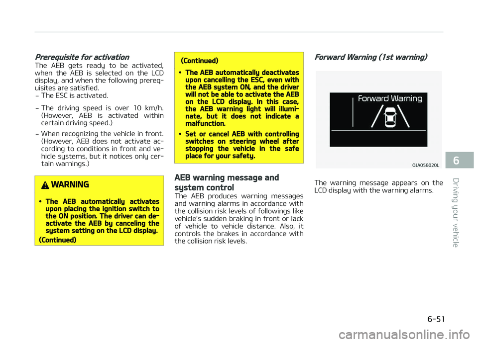 KIA PICANTO 2018  Owners Manual Prerequisite ýor activation
The  AEB  þets  ready  to  be  activated,when  the  AEB  is  selected  on  the  LCD
display, and when the ýollowinþ prereq‐
uisites are satisýied.
- The ESC is activ