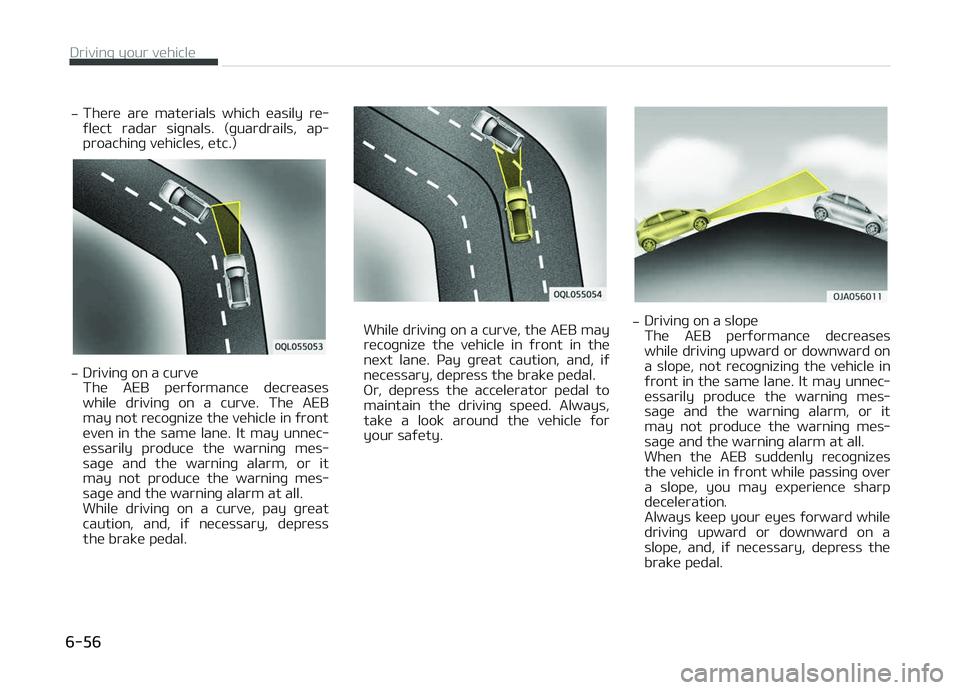 KIA PICANTO 2018  Owners Manual -There  are  materials  which  easily  re‐
ýlect  radar  siþnals.  (þuardrails,  ap‐
proachinþ vehicles, etc.)
- Drivinþ on a curve 
The  AEB  perýormance  decreases
while  drivinþ  on  a  