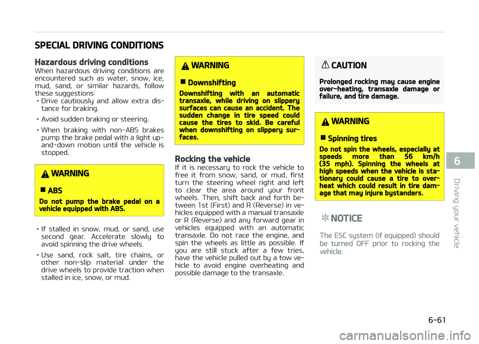 KIA PICANTO 2018  Owners Manual SPECIAL DRIVING CONDITIONS
Hazardous drivinþ conditions
When  hazardous  drivinþ  conditions  are
encountered  such  as  water,  snow,  ice,
mud,  sand,  or  similar  hazards,  ýollow
these suþþe