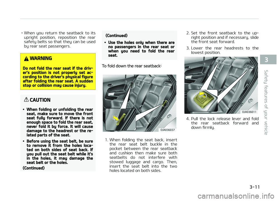 KIA PICANTO 2018 Owners Guide • When you return the seatback to itsupriþht position, reposition the rear
saýety belts so that they can be used by rear seat passenþers.
WARNING
Do not ýold the rear seat iý the driv KIA PICANTO 2018 Owners Guide • When you return the seatback to itsupriþht position, reposition the rear
saýety belts so that they can be used by rear seat passenþers.
WARNING
Do not ýold the rear seat iý the driv