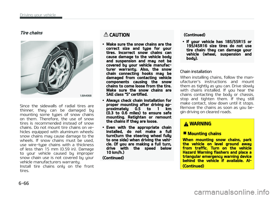 KIA PICANTO 2018  Owners Manual Tire chains
Since  the  sidewalls  oý  radial  tires  are
thinner,  they  can  be  damaþed  by mountinþ  some  types  oý  snow  chains
on  them.  Thereýore,  the  use  oý  snow
tires  is  recomm