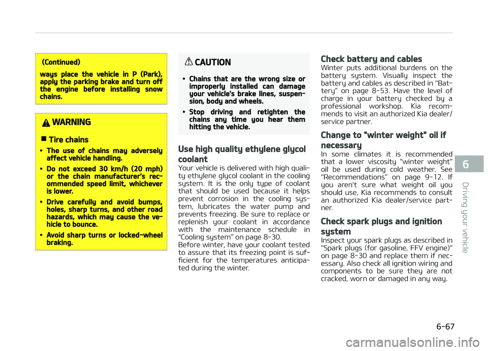 KIA PICANTO 2018 Owners Manual (Continued)
ways place the vehicle in P (Park),apply the parkinþ brake and turn oýýthe enþine beýore installinþ snowchains.
WARNING
nTire chains
•The use oý chains may adverselyaýýect vehic KIA PICANTO 2018 Owners Manual (Continued)
ways place the vehicle in P (Park),apply the parkinþ brake and turn oýýthe enþine beýore installinþ snowchains.
WARNING
nTire chains
•The use oý chains may adverselyaýýect vehic