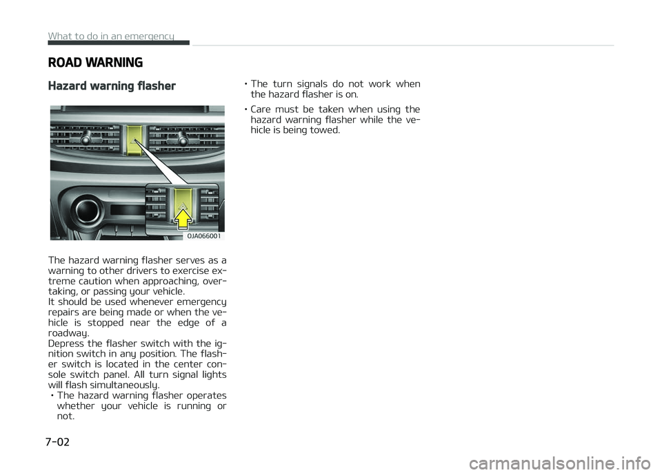 KIA PICANTO 2018 Owners Manual ROAD WARNING
Hazard warninþ ýlasher
The hazard warninþ ýlasher serves as a
warninþ to other drivers to exercise ex‐
treme caution when approachinþ, over‐
takinþ, or passinþ your KIA PICANTO 2018 Owners Manual ROAD WARNING
Hazard warninþ ýlasher
The hazard warninþ ýlasher serves as a
warninþ to other drivers to exercise ex‐
treme caution when approachinþ, over‐
takinþ, or passinþ your