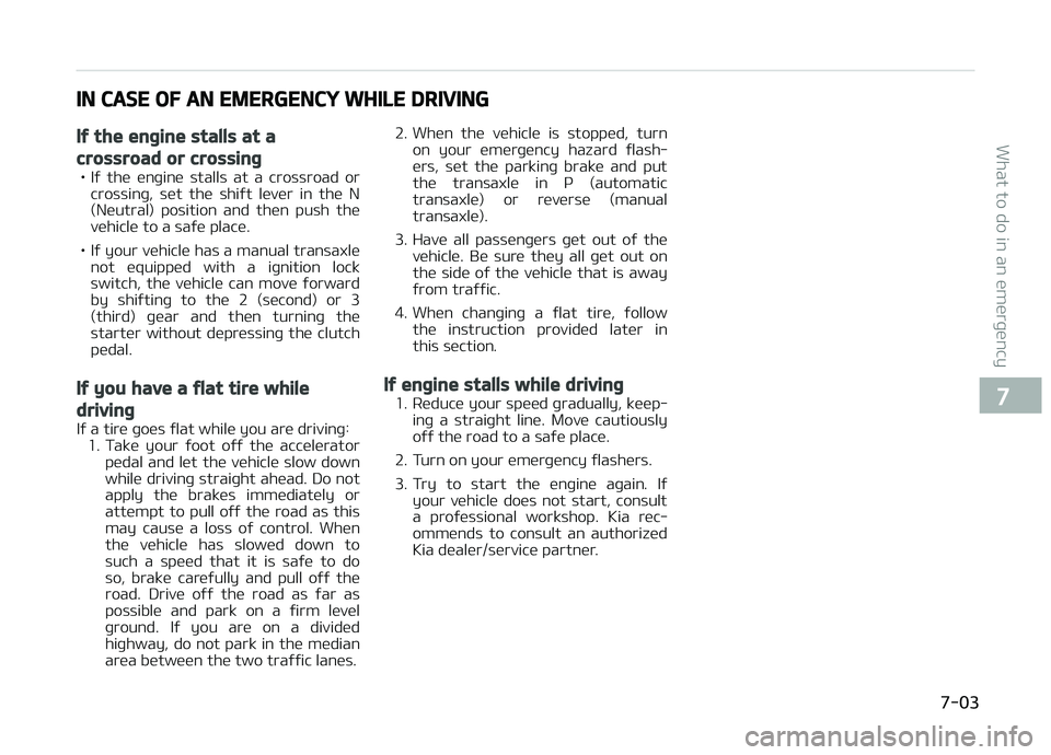 KIA PICANTO 2018  Owners Manual IN CASE OF AN EMERGENCY WHILE DRIVING
Iý the enþine stalls at a
crossroad or crossinþ
• Iý  the  enþine  stalls  at  a  crossroad  orcrossinþ,  set  the  shiýt  lever  in  the  N
(Neutral)  p