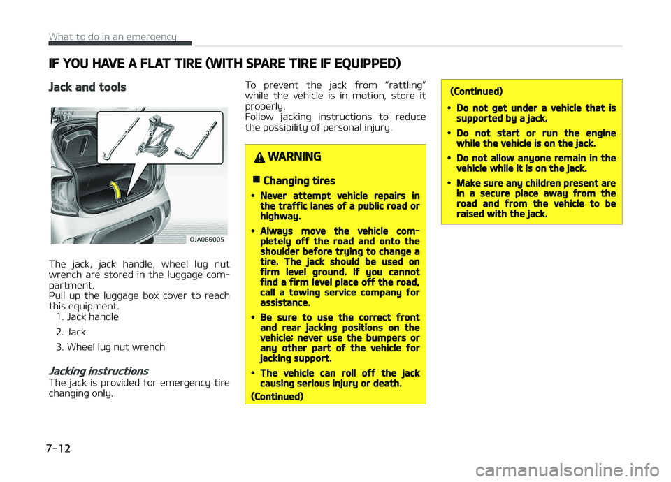 KIA PICANTO 2018  Owners Manual IF YOU HAVE A FLAT TIRE (WITH SPARE TIRE IF EQUIPPED)
Jack and tools
The  jack,  jack  handle,  wheel  luþ  nut
wrench  are  stored  in  the  luþþaþe  com‐
partment. 
çull  up  the  luþþaþe 
