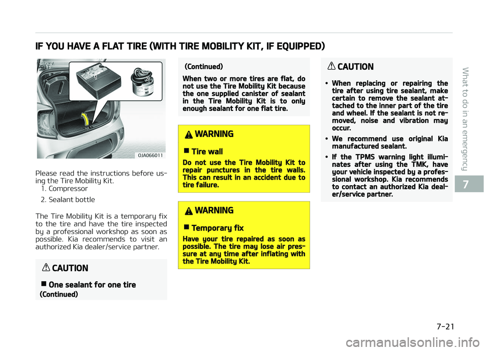 KIA PICANTO 2018  Owners Manual IF YOU HAVE A FLAT TIRE (WITH TIRE MOBILITY KIT, IF EQUIPPED)
çlease  read  the  instructions  beýore  us‐
inþ the Tire Mobility Kit. 1. Compressor 
2. Sealant bottle
The  Tire  Mobility  Kit  is
