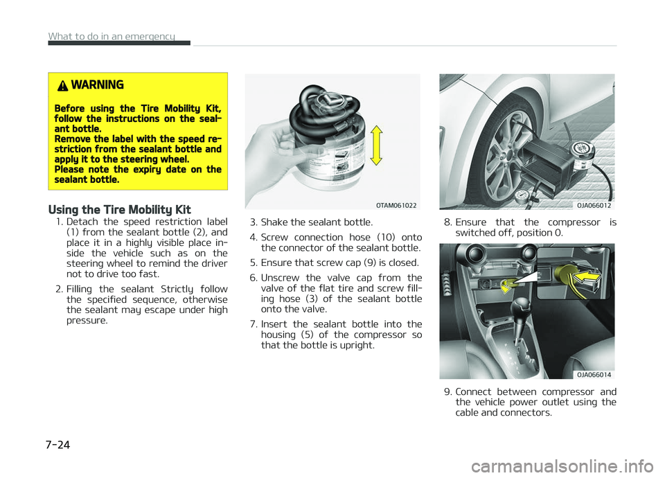 KIA PICANTO 2018  Owners Manual WARNING
Beýore usinþ the Tire Mobility Kit,ýollow the instructions on the seal‐ant bottle.Remove the label with the speed re‐striction ýrom the sealant bottle andapply it to the steerinþ whee