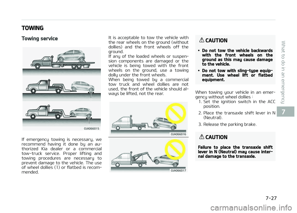 KIA PICANTO 2018  Owners Manual TOWING
Towinþ service
Iý  emerþency  towinþ  is  necessary,  we
recommend  havinþ  it  done  by  an  au‐ thorized  Kia  dealer  or  a  commercial
tow-truck  service.  çroper  liýtinþ  and
to