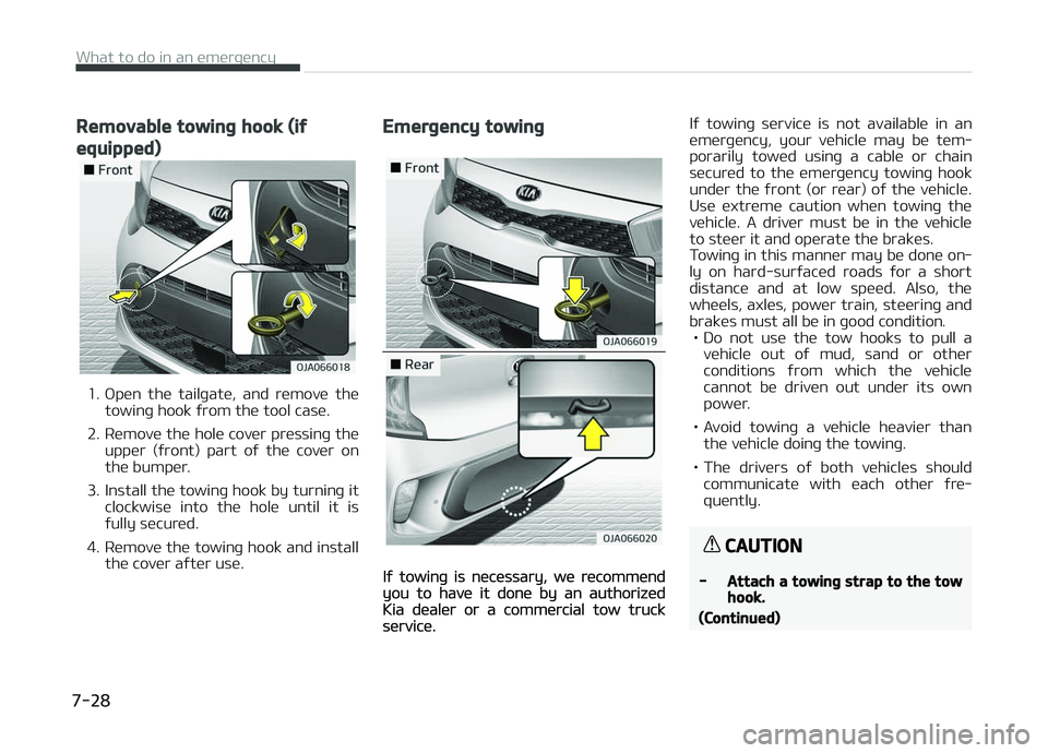 KIA PICANTO 2018  Owners Manual Removable towinþ hook (iý
equipped)
1. æpen  the  tailþate,  and  remove  thetowinþ hook ýrom the tool case.
2. Remove the hole cover pressinþ the upper  (ýront)  part  oý  the  cover  on
the