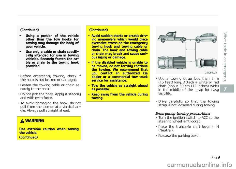 KIA PICANTO 2018  Owners Manual (Continued)
-Usinþ a portion oý the vehicleother than the tow hooks ýortowinþ may damaþe the body oýyour vehicle.
-Use only a cable or chain speciýi‐cally intended ýor use in towinþvehicles