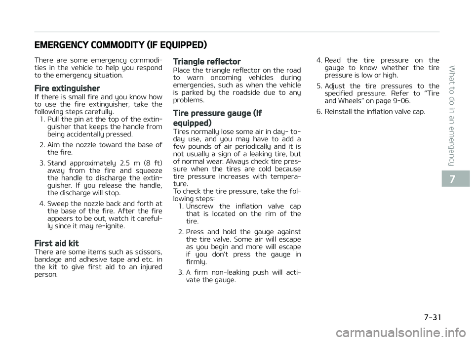 KIA PICANTO 2018  Owners Manual EMERGENCY COMMODITY (IF EQUIPPED)
There  are  some  emerþency  commodi‐ ties  in  the  vehicle  to  help  you  respond
to the emerþency situation.
Fire extinþuisher
Iý  there  is  small  ýire  