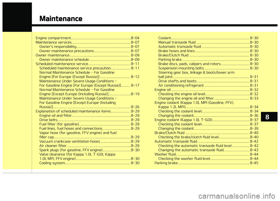 KIA PICANTO 2018  Owners Manual Enþine compartment................................................................ 8-04 
Maintenance services............................................................... 8-07æwner’s responsibil