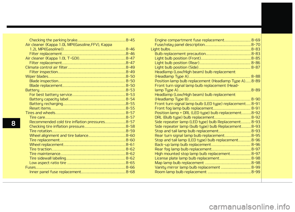 KIA PICANTO 2018  Owners Manual Checkinþ the parkinþ brake................................................. 8-45
Air cleaner (Kappa 1.0L MçI(Gasoline,FFV), Kappa 1.2L MçI(Gasoline))...............................................